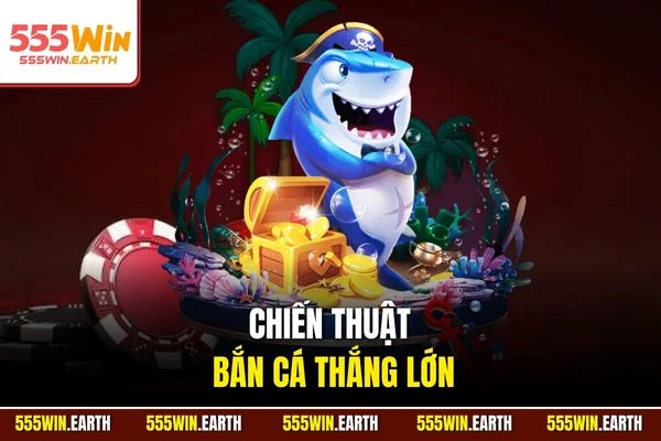 Chiến Thuật Bắn Cá Thắng Lớn